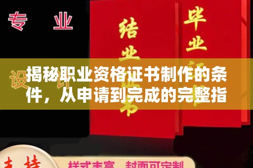 克拉玛依揭秘职业资格证书制作的条件，从申请到完成的完整指南